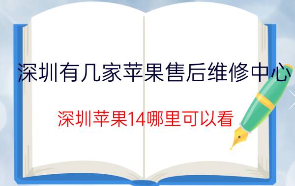 深圳有几家苹果售后维修中心 深圳苹果14哪里可以看？